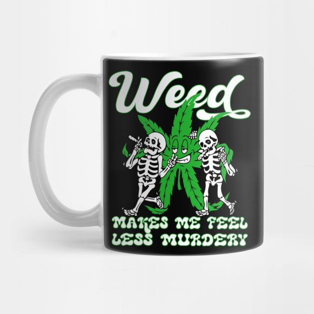 WEED MAKES ME FEEL LESS MURDERY by HassibDesign